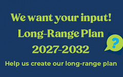 It's time for us to prepare for our next long-range plan. To do that, we need your help! graphic