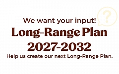 It's time for us to prepare for our next long-range plan. To do that, we need your help! graphic